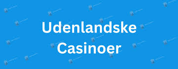 Udenlandske Casinoer En Guide til Online Spiloplevelser